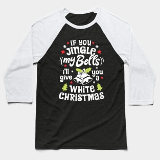 If You Jingle My Bells I'll Give You A White Christmas Baseball T-Shirt